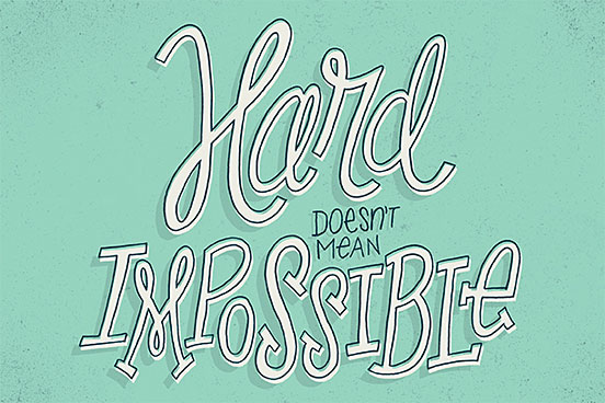 Hard Doesn’t Mean Impossible