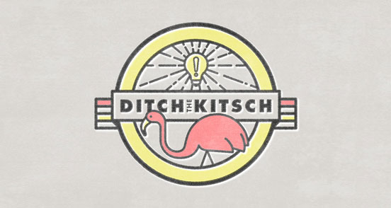 Ditch the Kitsch