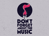 Don’t Forget About the Music